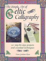 The Simple Art of Celtic Calligraphy: 20 Step-by-step Projects and Essential Techniques 1906094918 Book Cover