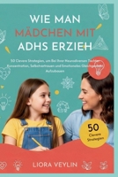 WIE MAN MÄDCHEN MIT ADHS ERZIEH: 50 Clevere Strategien, um Bei Ihrer Neurodiversen Tochter Konzentration, Selbstvertrauen und Emotionales Gleichgewicht Aufzubauen B0FTFW52QL Book Cover