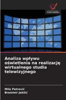Analiza wplywu oswietlenia na realizacje wirtualnego studia telewizyjnego 6209363113 Book Cover