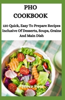 PHO COOKBOOK: 120 Quick, Easy To Prepare Recipes Inclusive Of Desserts, Soups, Grains And Main Dish B08CWJ8J5T Book Cover