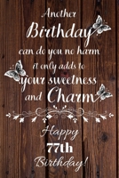 Another Birthday can do you no harm it only adds to your sweetness and charm Happy 77th Birthday: 77 Year Old Birthday Gift Gratitude Journal / Notebook / Diary / Unique Greeting Card 1692887335 Book Cover