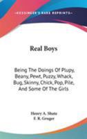 Real Boys: Being the Doings of Plupy, Beany, Pewt, Puzzy, Whack, Bug, Skinny, Chick, Pop, Pile, And 1021990566 Book Cover