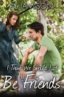 I Think We Should Just Be Friends 1517457939 Book Cover