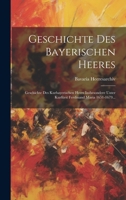 Geschichte Des Bayerischen Heeres: Geschichte Des Kurbayerischen Heers Insbesondere Unter Kurfürst Ferdinand Maria 1651-1679... 1021045012 Book Cover