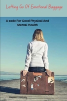 Letting Go Of Emotional Baggage By Hayden Freeman: A Code for Good Physical and Mental Health. B0CQPC2CBW Book Cover