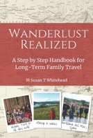 Wanderlust Realized: A Step by Step Handbook for Long-Term Family Travel 1075289254 Book Cover