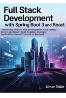 Full Stack Development With Spring Boot 3 And React: Mastering Modern Web Development with Spring Boot 3 and React: Build Scalable, Dynamic Applicatio B0F38LF6RS Book Cover