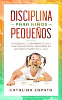 Disciplina para niños pequeños: El poder de la crianza positiva y una comunicación saludable en la vida cotidiana de su hijo 3903331880 Book Cover