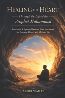 Healing the Heart Through the Life of the Prophet Muhammad: Emotional & Spiritual Lessons from the Seerah for Anxiety, Doubt, and Modern Life B0GH7K9G7X Book Cover