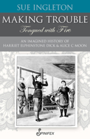 Making Trouble (Tongued with Fire): An Imagined History of Harriet Elphinstone Dick and Alice C Moon 1925581713 Book Cover