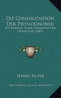 Die Consolidation Der Physiognomik: Als Versuch Einer Oekologie Der Gewaechse (1885) 1161076123 Book Cover