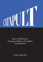 Catapult: How to Think Like a Corporate Athlete to Strengthen Your Resilience 1544521871 Book Cover