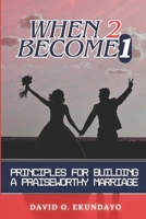 WHEN 2 BECOME 1: Principles For Building A Praiseworthy Marriage 1918626014 Book Cover