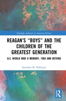 Reagan's Boys and the Children of the Greatest Generation: U.S. World War II Memory, 1984 and Beyond 0367403994 Book Cover
