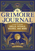 The Grimoire Journal: A Place to Record Spells, Rituals, Recipes, and More 1647392462 Book Cover