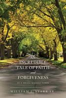 An Incredible Tale of Faith and Forgiveness: In a Small Kansas Town 1548893927 Book Cover