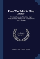From The Bells to King Arthur: A Critical Record of the First-Night Productions at the Lyceum Theatre From 1871 to 1895 1376482460 Book Cover