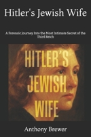 Hitlers Jewish Wife: A Forensic Journey Into the Most Intimate Secret of the Third Reich B0FR5GQM6N Book Cover