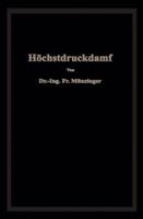 Hochstdruckdampf: Eine Untersuchung Uber Die Wirtschaftlichen Und Technischen Aussichten Der Erzeugung Und Verwertung Von Dampf Sehr Hoher Spannung in Grossbetrieben 3642901425 Book Cover