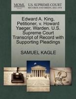 Edward A. King, Petitioner, v. Howard Yaeger, Warden. U.S. Supreme Court Transcript of Record with Supporting Pleadings 1270492837 Book Cover