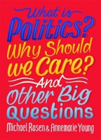 What Is Politics? Why Should we Care? And Other Big Questions 1526309068 Book Cover