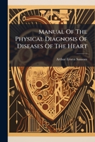 Manual Of The Physical Diagnosis Of Diseases Of The Heart: Including The Use Of The Sphygmograph And Cardiograph ... 1179917936 Book Cover