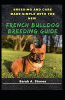 Breeding And Care Made Simple With The New French Bulldog Breeding Guide: A Profound Guide To A Successful Bulldog Grooming B0974WG74F Book Cover