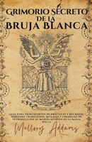 Grimorio Secreto de la Bruja Blanca - Guía para Principiantes de Prácticas y Hechizos. Descubre Tradiciones, Rituales y Creencias de Introducción al Mundo Secreto de la Magia Wicca B0BVRDFD36 Book Cover