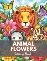 Animal Flowers Coloring Book: 100+ High-Quality and Unique Colouring Pages B0CTKS166L Book Cover
