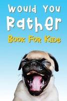 Would You Rather Book For Kids: The Crazy Book of Silly Scenarios, Challenging Choices, and Hilarious Situations the Whole Family Will Love B083XVJ8MP Book Cover