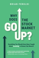 Why Does The Stock Market Go Up?: Everything You Should Have Been Taught About Investing In School, But Weren't 1735066168 Book Cover