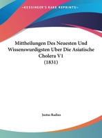 Mittheilungen Des Neuesten Und Wissenswurdigsten Uber Die Asiatische Cholera V1 (1831) 1120454573 Book Cover