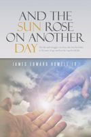 And the Sun Rose on Another Day: The life and struggles of a boy who lost his father at 10 years of age, and how he coped with life. 1517667291 Book Cover