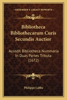 Bibliotheca Bibliothecarum Curis Secundis Auctior: Accedit Bibliotheca Nummaria In Duas Partes Tributa (1672) 1104723468 Book Cover