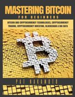 Bitcoin: Mastering Bitcoin for Beginners - Bitcoin and Cryptocurency Technologies, Cryptocurrency Trading, Cryptocurrency Investing, Blockchain and Big Data (Mining, Wallet, Business) 1979360995 Book Cover