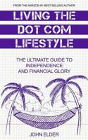 Living The Dot Com Lifestyle: The Ultimate Guide To Independence and Financial Glory 0692745777 Book Cover