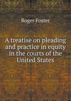 A Treatise on Pleading and Practice in Equity in the Courts of the United States; With Chapters on Jurisdiction of the Federal Courts, Practice at ... Writs of Error and Appeals, With Special... 1018740287 Book Cover