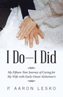 I Do-I Did: My Fifteen-Year Journey of Caring for My Wife with Early-Onset Alzheimer's 1664205691 Book Cover