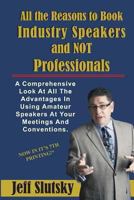 All the Reasons to Book Industry Speakers and NOT Professionals: A Comprehensive Look At All The Advantages In Using Amateur Speakers At Your Meetings And Conventions. 1494357232 Book Cover