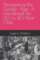 Navigating the Golden Age: A Handbook for 30 to 40-Year-Olds B0BSJ9N3Q7 Book Cover