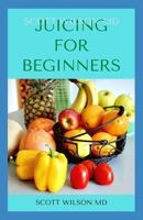 JUICING FOR BEGINNERS: The Definitive Guide On How You Can Make Juice For Beginners And Dummies B08J5971RV Book Cover
