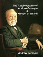 The Autobiography of Andrew Carnegie and the Gospel of Wealth 0993742483 Book Cover