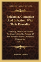 Epidemia, Contagion And Infection, With Their Remedies: An Essay, To Which Is Added An Enquiry Into The Nature Of The Mode By Which Cholera Is Propagated 1436836735 Book Cover