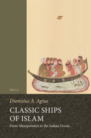 Classic Ships of Islam: From Mesopotamia to the Indian Ocean (Handbook of Oriental Studies/Handbuch Der Orientalistik) 9004277854 Book Cover