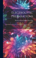 Electrolytic Preparations: Exercises for Use in the Laboratory by Chemists and Electro-chemists 1020888989 Book Cover
