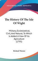 The History of the Isle of Wight - Military, Ecclediastical, Civil & Natural 1177768372 Book Cover