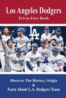 Los Angeles Dodgers Trivia Fact Book: Discover The History, Origin & Facts About L.A. Dodgers Team: Dodgers Trivia 2020 B08TQHTMXR Book Cover