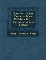 The First Latin Exercise Book. [With] a Key 1021363251 Book Cover