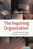The Inquiring Organization: How Organizations Acquire Knowledge and Seek Information 0199782032 Book Cover