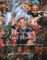 Decorating the 'Godly' Household: Religious Art in Post-Reformation Britain 0300162820 Book Cover